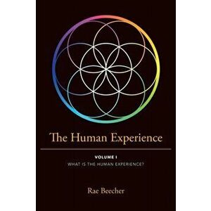 The Human Experience: Volume I What Is the Human Experience?, Paperback - Rae Beecher imagine