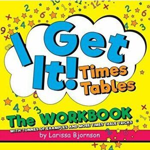 I Get It! Times Tables: The Workbook: With Tonnes of Examples And More Times Table Tricks, Paperback - Larissa Bjornson imagine