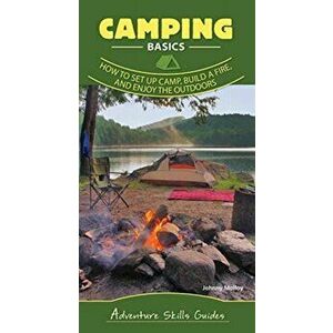 Camping Basics: How to Set Up Camp, Build a Fire, and Enjoy the Outdoors, Spiral - Johnny Molloy imagine