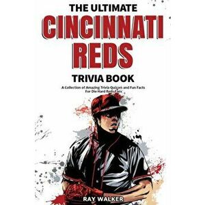 The Ultimate Cincinnati Reds Trivia Book: A Collection of Amazing Trivia Quizzes and Fun Facts for Die-Hard Reds Fans! - Ray Walker imagine