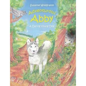 Adventurous Abby: A Daring Young Dog, Paperback - Susanne Wolfgramm imagine