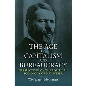 Age of Capitalism and Bureaucracy. Perspectives on the Political Sociology of Max Weber, Paperback - Wolfgang J. Mommsen imagine