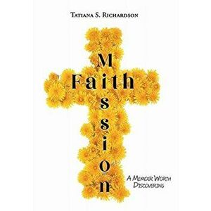 Faith Mission: A Memoir Worth Discovering, Hardcover - Tatiana S. Richardson imagine