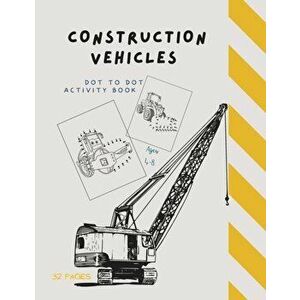 Dot to Dot Construction Vehicles: Dot to Dot Construction Vehicles: Connect the Dots and ColorGreat Activity Book for Kids Ages 4-8 - Ananda Store imagine