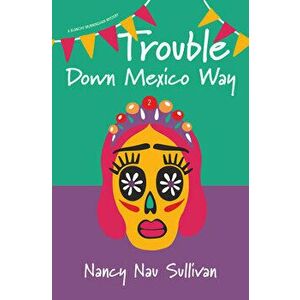 Trouble Down Mexico Way, Paperback - Nancy Nau Sullivan imagine