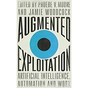 Augmented Exploitation. Artificial Intelligence, Automation and Work, Paperback - *** imagine