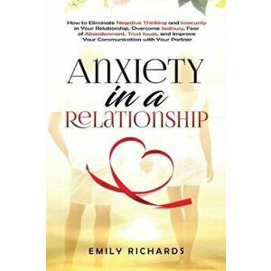 Anxiety in a Relationship: How to Eliminate Negative Thinking and Insecurity in Your Relationship, Overcome Jealousy, Fear of Abandonment, Trust - Emi imagine