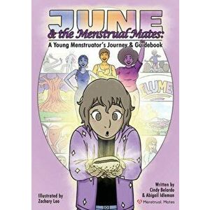 June and the Menstrual Mates: A Young Menstruator's Journey and Guidebook, Paperback - Cynthia Belardo imagine