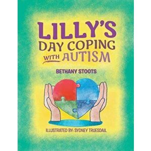 Lilly's Day Coping with Autism, Paperback - Bethany Stoots imagine