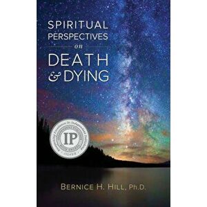 Spiritual Perspectives on Death and Dying, Paperback - Bernice H. Hill imagine