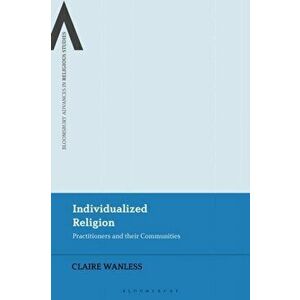 Individualized Religion. Practitioners and their Communities, Hardback - Claire Wanless imagine