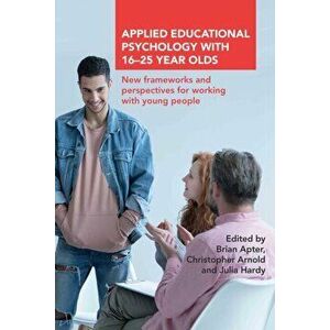 Applied Educational Psychology with 16-25 Year Olds. New frameworks and perspectives for working with young people, Paperback - *** imagine