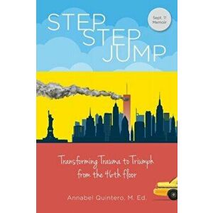 Step Step Jump - Transforming Trauma to Triumph from the 46th Floor, Paperback - Annabel Quintero imagine