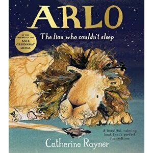 Arlo The Lion Who Couldn't Sleep, Paperback - Catherine Rayner imagine