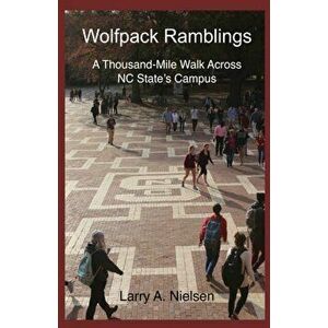 Wolfpack Ramblings: A Thousand-Mile Walk Across NC State's Campus, Paperback - Larry A. Nielsen imagine