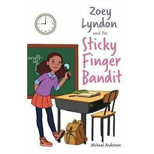 Zoey Lyndon and the Sticky Finger Bandit, Paperback - Micheal Anderson imagine