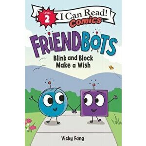 Friendbots: Blink and Block Make a Wish, Paperback - Vicky Fang imagine