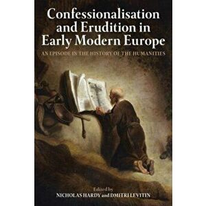 Confessionalisation and Erudition in Early Modern Europe. An Episode in the History of the Humanities, Hardback - *** imagine