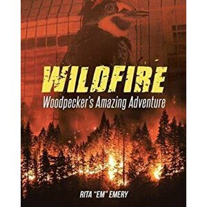 Wildfire Woodpecker's Amazing Adventure, Paperback - Rita Em Emery imagine