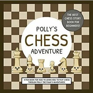 Polly's Chess Adventure: A Fun Book for Kids to Learn How to Play Chess Through Polly the Pawn's Adventures!, Paperback - *** imagine