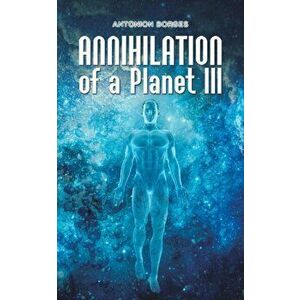 Annihilation of a Planet III, Paperback - Antonion Borges imagine