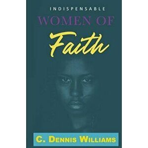 Indispensable Women of Faith, Paperback - C. Dennis Williams imagine