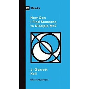 How Can I Find Someone to Disciple Me?, Paperback - J. Garrett Kell imagine