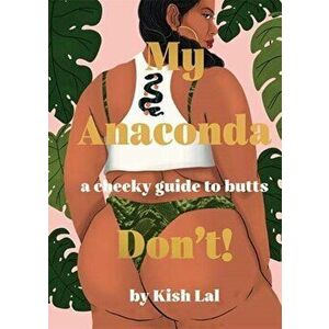 My Anaconda Don't!: A Cheeky Guide to Butts, Hardcover - Kish Lal imagine