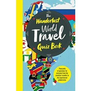 The Wanderlust World Travel Quiz Book: Thousands of Trivia Questions to Test Globe-Trotters, Paperback - *** imagine