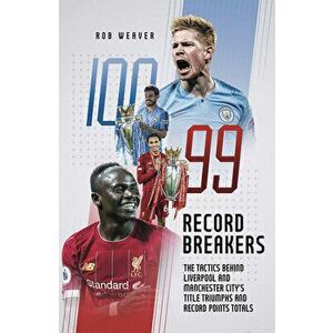 Record Breakers. The Tactics Behind Liverpool and Manchester City's Title Triumphs and Record Points Totals, Hardback - Robert Weaver imagine