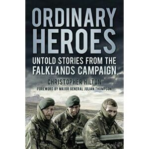 Ordinary Heroes. Untold Stories from the Falklands Campaign, Paperback - Christopher Hilton imagine