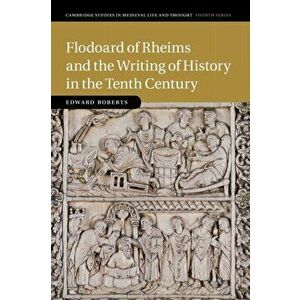 Flodoard of Rheims and the Writing of History in the Tenth Century, Paperback - Edward Roberts imagine
