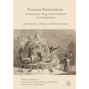 Victorian Environments. Acclimatizing to Change in British Domestic and Colonial Culture, Hardback - *** imagine