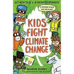 Kids Fight Climate Change: Act now to be a #2minutesuperhero, Paperback - Martin Dorey imagine
