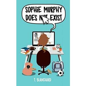 Sophie Murphy Does Not Exist, Paperback - Tiffany Blanchard imagine