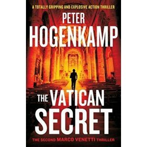 The Vatican Secret: A totally gripping and explosive action thriller, Paperback - Peter Hogenkamp imagine