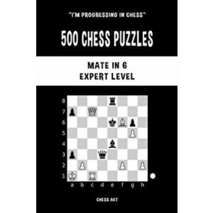 500 Chess Puzzles, Mate in 6, Expert Level, Paperback - Chess Akt imagine
