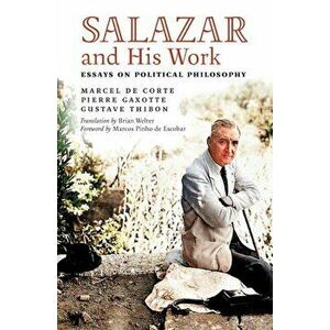 Salazar and His Work: Essays on Political Philosophy, Paperback - Brian Welter imagine