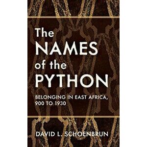 Names of the Python. Belonging in East Africa, 900 to 1930, Hardback - David L. Schoenbrun imagine