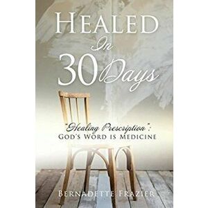 Healed In 30 Days, Paperback - Bernadette Frazier imagine