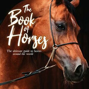 The Book of Horses: The Ultimate Guide to Horses Around the World, Paperback - Mortimer Children's Books imagine