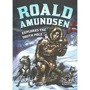 Roald Amundsen Explores the South Pole, Hardback - Nelson Yomtov imagine