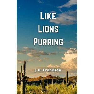 Like Lions Purring, Paperback - J. D. Frandsen imagine