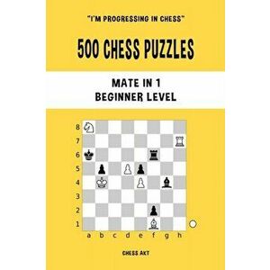 500 Chess Puzzles, Mate in 1, Beginner Level, Paperback - Chess Akt imagine