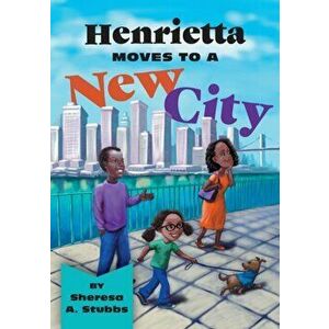 Henrietta Moves to a New City, Paperback - Sheresa A. Stubbs imagine