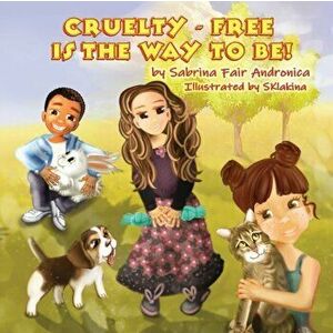 Cruelty-Free Is The Way To Be!, Paperback - Sabrina Fair Andronica imagine