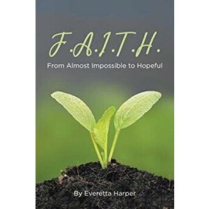 F.A.I.T.H.: From Almost Impossible to Hopeful, Paperback - Everetta Harper imagine