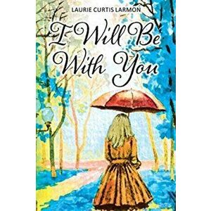 I Will Be with You, Paperback - Laurie Curtis Larmon imagine