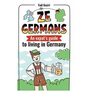 Ze Germans: An expat's guide to living in Germany, Paperback - Fadi Gaziri imagine