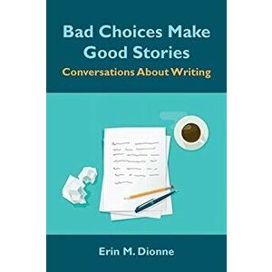 Bad Choices Make Good Stories: Conversations About Writing, Paperback - Erin M. Dionne imagine